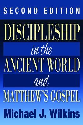 Discipleship in the Ancient World and Matthew's Gospel, Second Edition by Michael Wilkins
