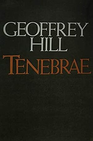 Tenebrae by Geoffrey Hill