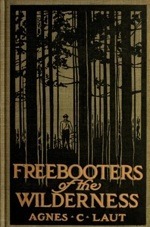 The Freebooters of the Wilderness by Agnes C. Laut