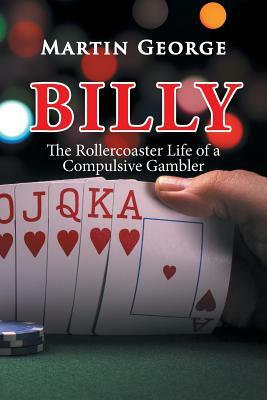 Billy: The Rollercoaster Life of a Compulsive Gambler by Martin George