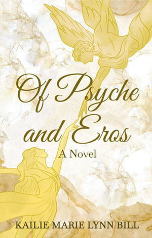 Of Psyche and Eros  by Kailie Marie Lynn Bill