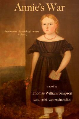 Annie's War: The Memoirs of Annie Leigh Ralston by Thomas William Simpson