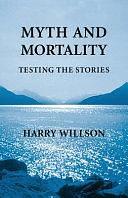 Myth and Mortality: Testing the Stories by Harry Willson