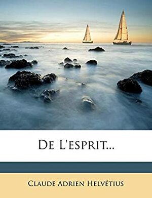 de L'Esprit... by Claude Adrien Helvétius