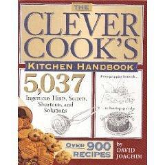 The Clever Cook's Kitchen Handbook: 5,037 Ingenious Hints, Secrets, Shortcuts, and Solutions by David Joachim