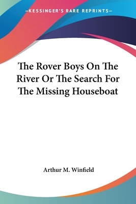 The Rover Boys On The River Or The Search For The Missing Houseboat by Arthur M. Winfield