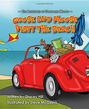 The Adventures of Goose and Moose: Goose and Moose Visit the Beach by Stacey Hill