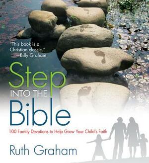 Step Into the Bible: 100 Family Devotions to Help Grow Your Child's Faith by Ruth Graham