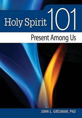 Holy Spirit 101: Present Among Us by John Gresham