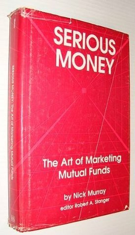 Serious Money: The Art of Marketing Mutual Funds by Nick Murray