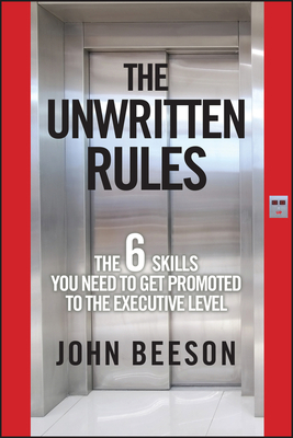 The Unwritten Rules: The Six Skills You Need to Get Promoted to the Executive Level by John Beeson