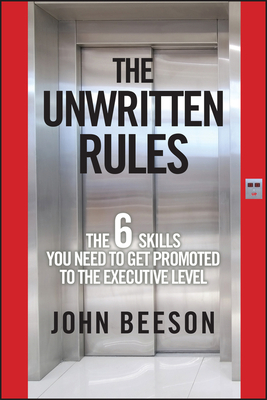 The Unwritten Rules: The Six Skills You Need to Get Promoted to the Executive Level by John Beeson