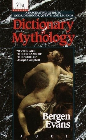 Dictionary of Mythology: A Fascinating Guide to Gods, Demigods, Quests, and Legends by Bergen Evans