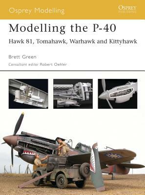 Modelling the P-40: Hawk 81, Tomahawk, Warhawk and Kittyhawk by Brett Green