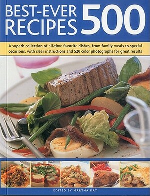 500 Best-Ever Recipes: A Superb Collection of All-Time Favourite Dishes, from Family Meals to Special Occasions, with Clear Instructions and 520 Colour Photographs for Great Results by Martha Day