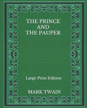 The Prince And The Pauper - Large Print Edition by Mark Twain