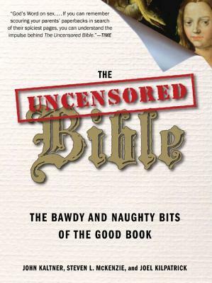 The Uncensored Bible: The Bawdy and Naughty Bits of the Good Book by Steven McKenzie, John Kaltner, Joel Kilpatrick