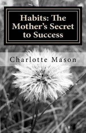 Habits: The Mother's Secret to Success by Charlotte M. Mason, Deborah Taylor-Hough