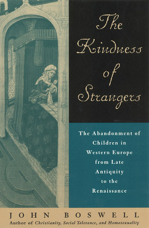 The Kindness of Strangers: The Abandoment of Children in Western Europe from Late Antiquity to the Renaissance by John Boswell