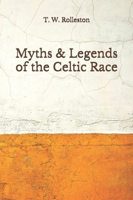 Myths & Legends of the Celtic Race: (Aberdeen Classics Collection) by T.W. Rolleston