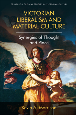 Victorian Liberalism and Material Culture by Kevin A. Morrison