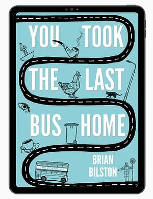 You Took the Last Bus Home by Brian Bilston