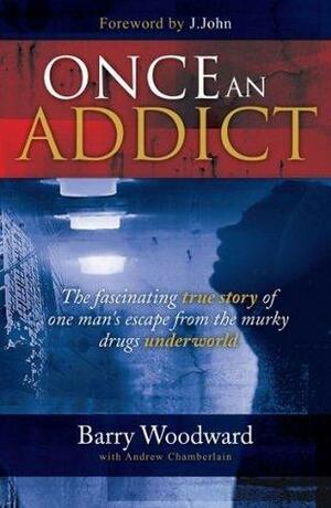 ONCE AN ADDICT by Andrew Chamberlain, Barry Woodward, Barry Woodward