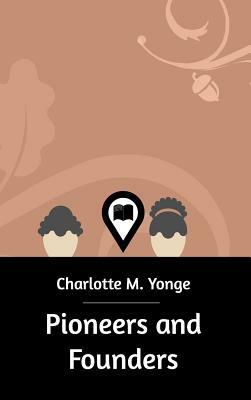 Pioneers and Founders by Charlotte Mary Yonge