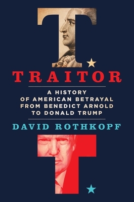 Traitor: A History of American Betrayal from Benedict Arnold to Donald Trump by David Rothkopf