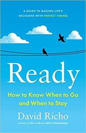 Ready: How to Know When to Go and When to Stay by David Richo, David Richo