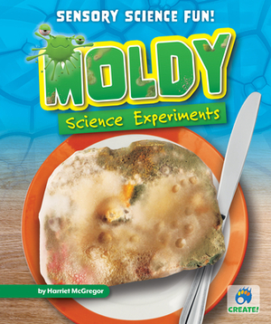 Moldy Science Experiments by Harriet McGregor