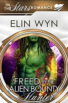 Freed by the Alien Bounty Hunter: An Alien Mate Romance by Elin Wyn