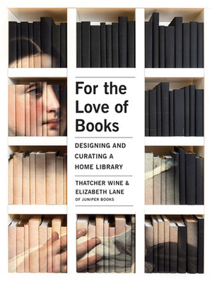 For the Love of Books: Designing and Curating a Home Library by Elizabeth Lane, Thatcher Wine