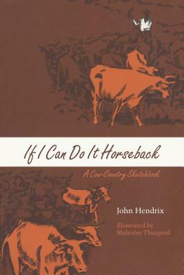 If I Can Do It Horseback: A Cow-Country Sketchbook by John Hendrix
