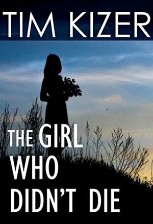 The Girl Who Didn't Die by Tim Kizer