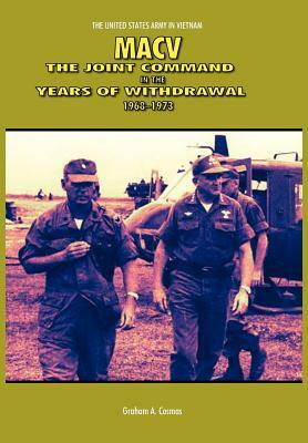 Macv: The Joint Command in the Years of Withdrawal, 1968-1973 (United States Army in Vietnam Series) by Graham a. Cosmas, Us Army Center of Military History