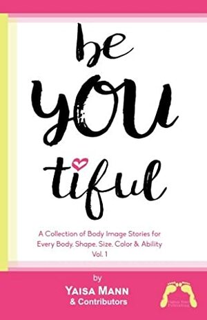 BeYouTiful: A Collection of Body Image Stories for Every Body,Shape, Size, Color & Ability by Carlie Carpio, Dee Dee Grayson, Julie Shapiro, Nina Elllis-Hervey, Allyson Reneau, Jennifer Armstrong, Yaisa Mann, Candace Liger, Elizabeth Reese, Juliet Aura