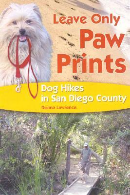 Leave Only Paw Prints: Dog Hikes in San Diego County by Donna Lawrence