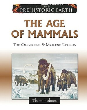 The Age of Mammals: The Oligocene & Miocene Epochs by Thom Holmes