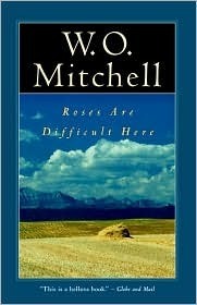 Roses Are Difficult Here by W.O. Mitchell