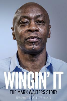 Wingin' It: The Mark Walters Story by Jeff Holmes, Mark Walters