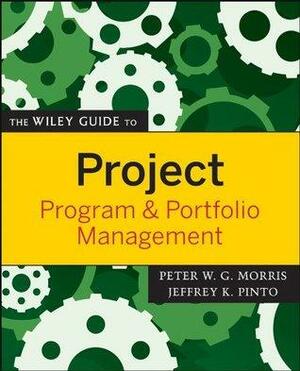 The Wiley Guide to Project, Program, and Portfolio Management by Peter W.G. Morris, Jeffrey K. Pinto