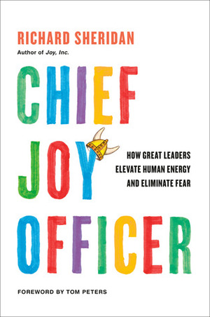 Chief Joy Officer: How Great Leaders Elevate Human Energy and Eliminate Fear by Tom Peters, Richard Sheridan