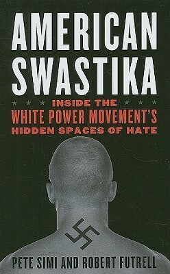 American Swastika: Inside the White Power Movement's Hidden Spaces of Hate by Robert Futrell, Pete Simi