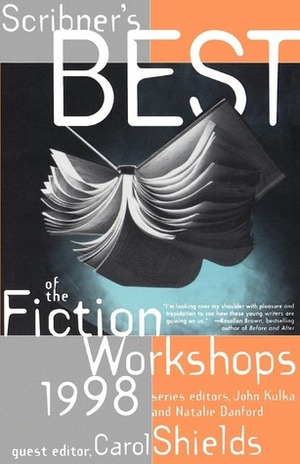 Scribners Best of the Fiction Workshops 1998 by Natalie Danford, John Kulka, Carol Shields