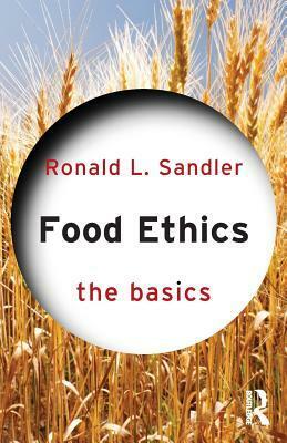 Food Ethics: The Basics by Ronald Sandler