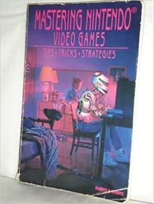Mastering Nintendo Video Games by Judd Robbins, Joshua Robbins