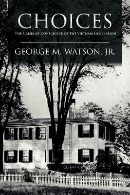 Choices: The Crisis of Conscience of the Vietnam Generation by George M. Watson