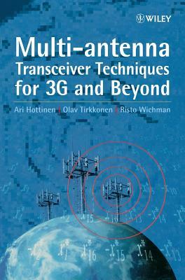 Multi-Antenna Transceiver Techniques for 3g and Beyond by Risto Wichman, Olav Tirkkonen, Ari Hottinen