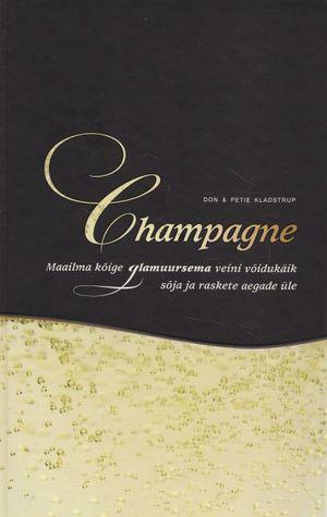 Champagne: Maailma kõige glamuursema veini võidukäik sõja ja raskete aegade üle by Don Kladstrup, Petie Kladstrup